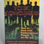 Toxic Coworkers: How to Deal With Dysfunctional People on the Job