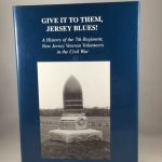 Give It to Them, Jersey Blues!: A History of the 7th Regiment, New Jersey Volunteers in the Civil War