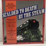 Scalded to Death by the Steam: Authentic Stories of Railroad Disasters and the Ballads That Were Written about Them