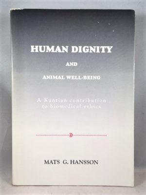 Human Dignity & Animal Well-Being: A Kantian Contribution to Biomedical Ethics (Uppsala Studies in Social Ethics, Number 12)