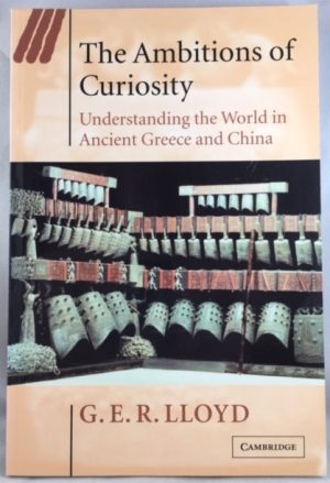 The Ambitions of Curiosity: Understanding the World in Ancient Greece and China (Ideas in Context)