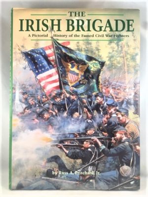 The Irish Brigade: A Pictoral History Of The Famed Civil War Fighters