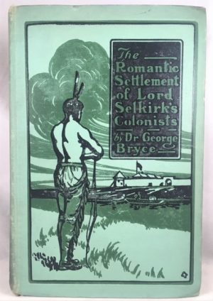 The Romantic Settlement of Lord Selkirk's Colonists (The Pioneers of Manitoba)