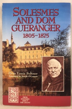 Solesmes and Dom Guéranger (From Solesmes About the Chant)