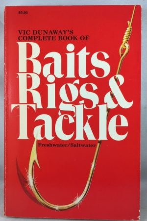 Vic Dunaway's Complete Book of Baits, Rigs and Tackle - Freshwater/Saltwater