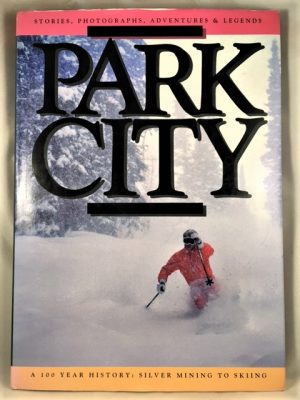 Park City. A 100 Year History: Silver Mining to Skiing.