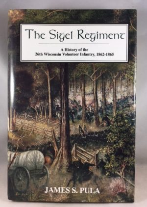 The Sigel Regiment: A History Of The 26th Wisconsin Volunteer Infantry, 1862-1865
