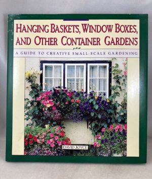 Hanging Baskets, Window Boxes, And Other Container Gardens: A Guide To Creative Small-Scale Gardening