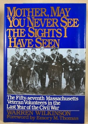 Mother, May You Never See the Sights I Have Seen: The Fifty-Seventh Massachusetts Veteran Volunteers in the Army of the Potomac, 1864-1865