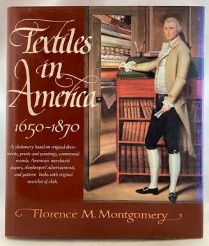 Textiles in America 1650-1870: A Dictionary Based on Original Documents, Prints and Paintings, Commercial Records, American Merchants' Papers, Shopkeepers' Advertisements, and Pattern Books with Original Swatches of Cloth