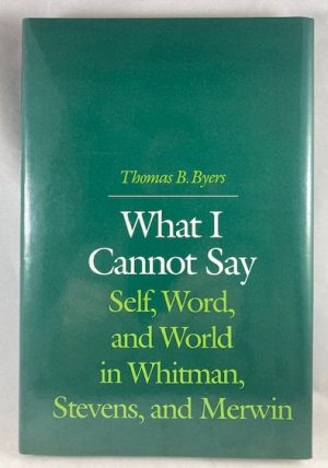 What I Cannot Say: Self, Word, and World in Whitman, Stevens, and Merwin