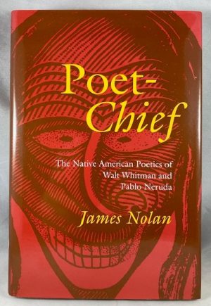 Poet-Chief: The Native American Poetics of Walt Whitman and Pablo Neruda
