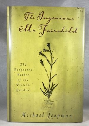 The Ingenious Mr. Fairchild: The Forgotten Father of the Flower Garden