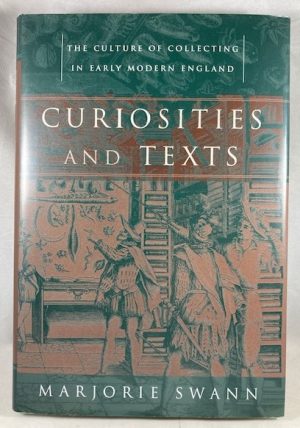 Curiosities and Texts: The Culture of Collecting in Early Modern England