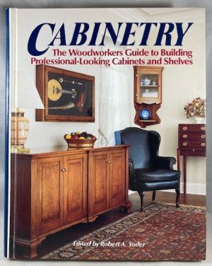 Cabinetry: The Woodworkers Guide to Building Professional Looking Cabinets and Shelves