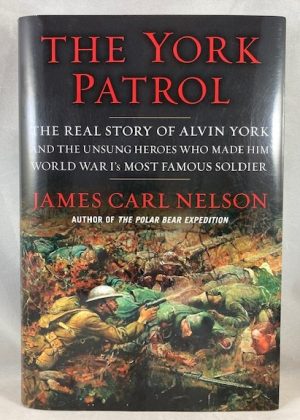 The York Patrol: The Real Story of Alvin York and the Unsung Heroes Who Made Him World War I's Most Famous Soldier