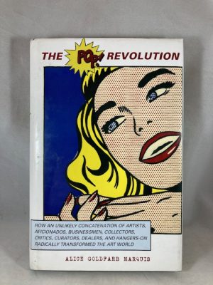 The Pop Revolution: How an Unlikely Concatenation of Artists, Aficionados, Businessmen, Critics, Curators, Collectors, Dealers, and Hangers-On Radically Transformed the Art World