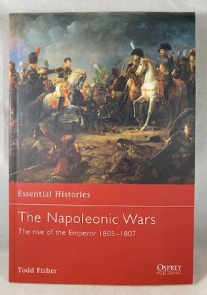 The Napoleonic Wars (1): The rise of the Emperor 1805-1807 (Essential Histories, 3)