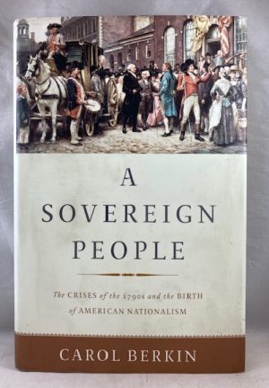 A Sovereign People: The Crises of the 1790s and the Birth of American Nationalism