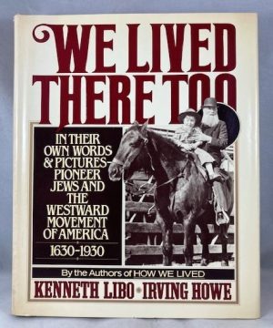 We Lived There Too: In Their Own Words and Pictures Pioneer Jews and the Westward Movement of America 1630-1930