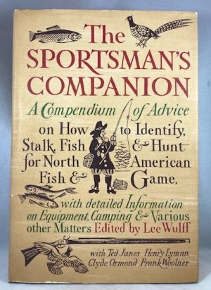 The Sportsman's Companion : A Compendium of Advice on How to Identify, Stalk, Fish & Hunt for North American Fish & Game with Detailed Information on Equipment, Camping & Various Other Matters