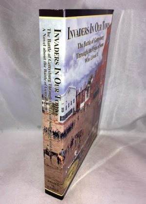 The Battle of Gettysburg: Invaders in Our Town-The Battle of Gettysburg Through the Eyes of Some Who Lived It